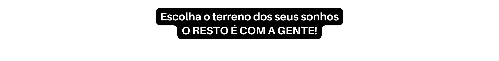 Escolha o terreno dos seus sonhos O RESTO É COM A GENTE